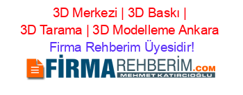 3D+Merkezi+|+3D+Baskı+|+3D+Tarama+|+3D+Modelleme+Ankara Firma+Rehberim+Üyesidir!